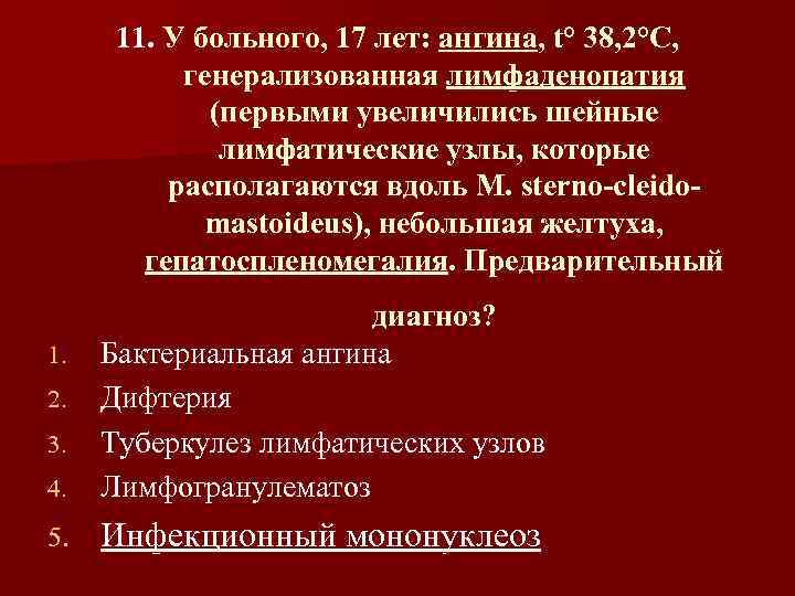 11. У больного, 17 лет: ангина, t° 38, 2°С, генерализованная лимфаденопатия (первыми увеличились шейные