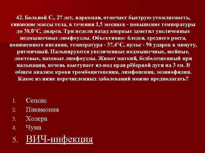 42. Больной С. , 27 лет, наркоман, отмечает быструю утомляемость, снижение массы тела, в