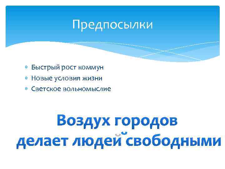 Предпосылки Быстрый рост коммун Новые условия жизни Светское вольномыслие Воздух городов делает людей свободными