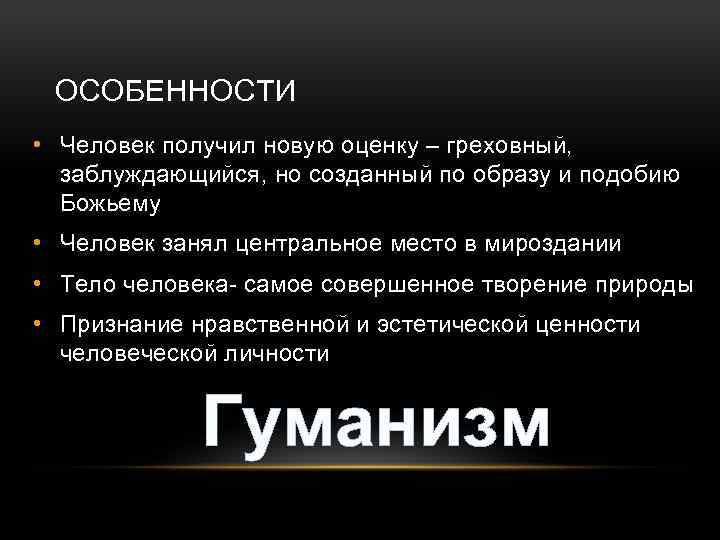 ОСОБЕННОСТИ • Человек получил новую оценку – греховный, заблуждающийся, но созданный по образу и