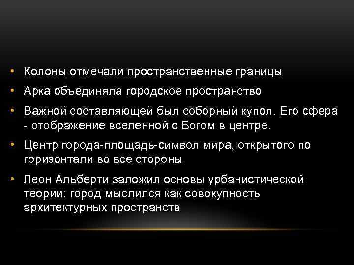  • Колоны отмечали пространственные границы • Арка объединяла городское пространство • Важной составляющей