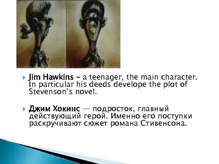  Jim Hawkins – a teenager, the main character. In particular his deeds develope