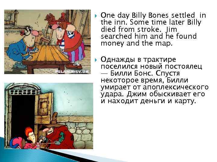  One day Billy Bones settled in the inn. Some time later Billy died