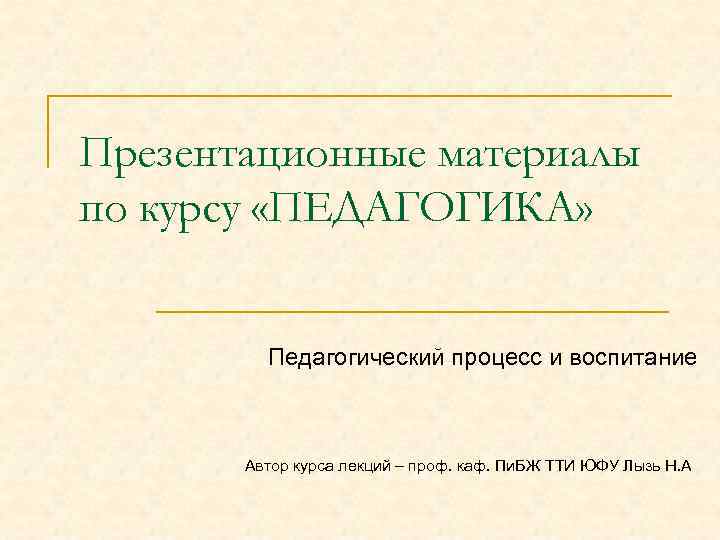 Презентационные материалы по курсу «ПЕДАГОГИКА» Педагогический процесс и воспитание Автор курса лекций – проф.