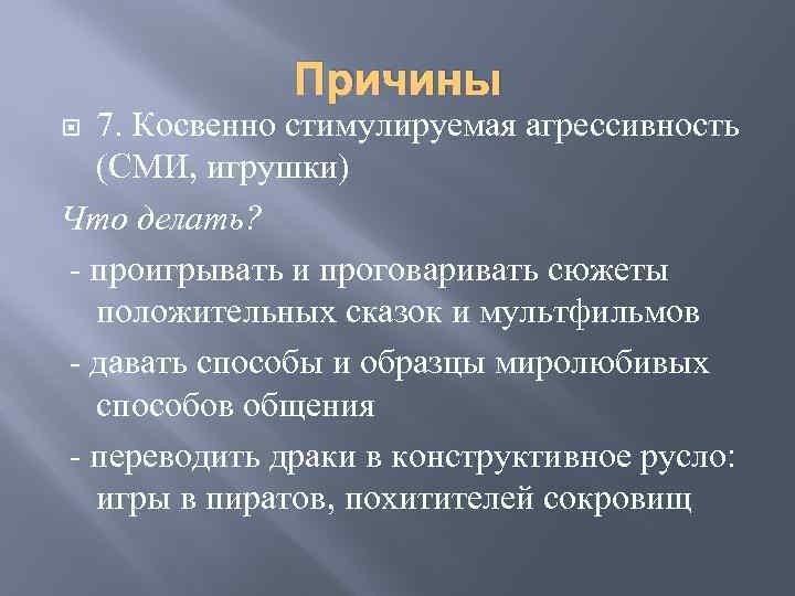 Причины 7. Косвенно стимулируемая агрессивность (СМИ, игрушки) Что делать? - проигрывать и проговаривать сюжеты