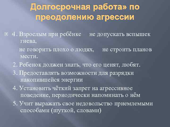 Долгосрочная работа» по преодолению агрессии « Взрослым при ребёнке не допускать вспышек 1. гнева,