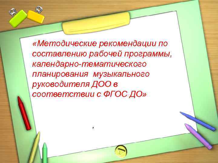  «Методические рекомендации по составлению рабочей программы, календарно-тематического планирования музыкального руководителя ДОО в соответствии