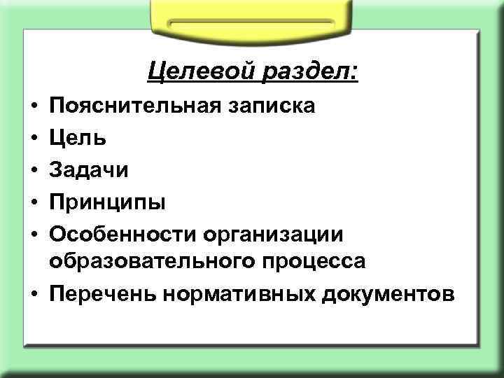 Целевой раздел: • • • Пояснительная записка Цель Задачи Принципы Особенности организации образовательного процесса