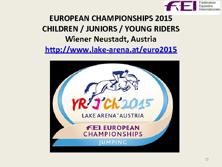 EUROPEAN CHAMPIONSHIPS 2015 CHILDREN / JUNIORS / YOUNG RIDERS Wiener Neustadt, Austria http: //www.