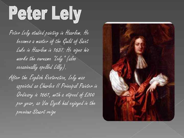 Peter Lely studied painting in Haarlem. He becomes a master of the Guild of