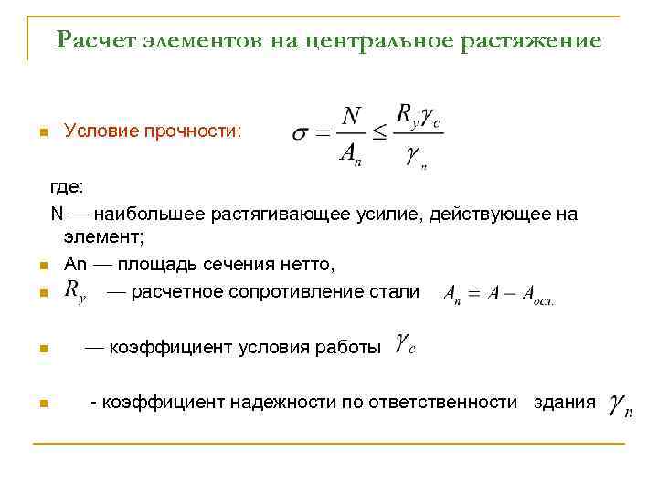 Расчет элементов на центральное растяжение n Условие прочности: где: N — наибольшее растягивающее усилие,
