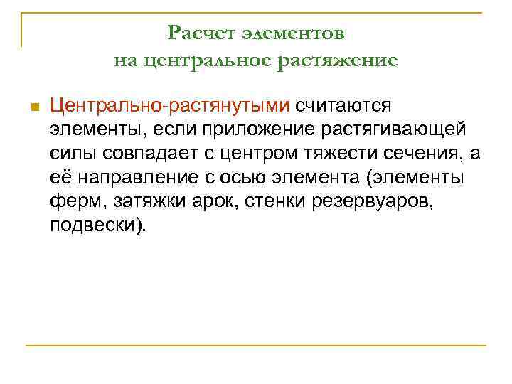 Расчет элементов на центральное растяжение n Центрально-растянутыми считаются элементы, если приложение растягивающей силы совпадает