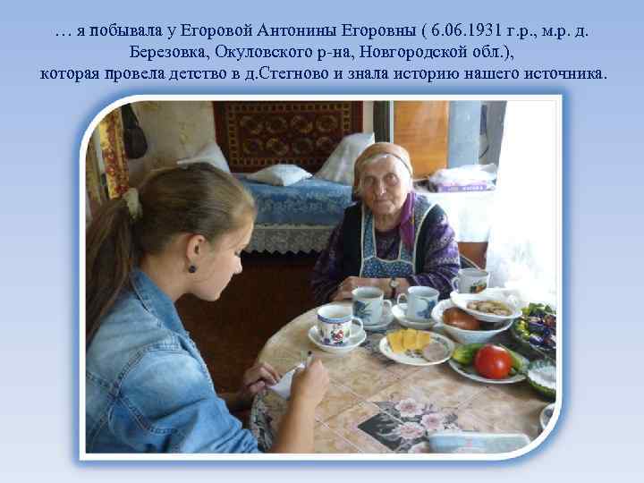 … я побывала у Егоровой Антонины Егоровны ( 6. 06. 1931 г. р. ,
