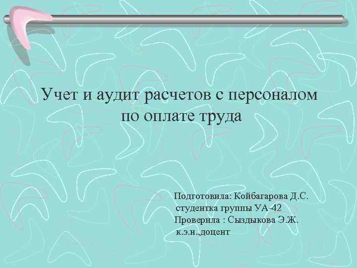 Учет и аудит расчетов с персоналом по оплате труда Подготовила: Койбагарова Д. С. студентка