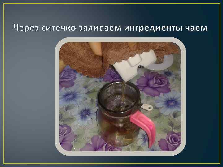 Через ситечко заливаем ингредиенты чаем 
