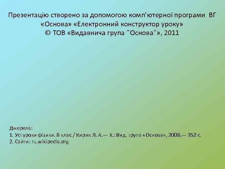 Презентацію створено за допомогою комп’ютерної програми ВГ «Основа» «Електронний конструктор уроку» © ТОВ «Видавнича