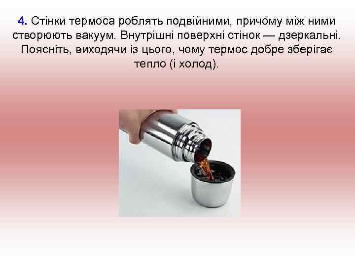 4. Стінки термоса роблять подвійними, причому між ними створюють вакуум. Внутрішні поверхні стінок —