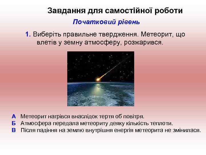 Завдання для самостійної роботи Початковий рівень 1. Виберіть правильне твердження. Метеорит, що влетів у