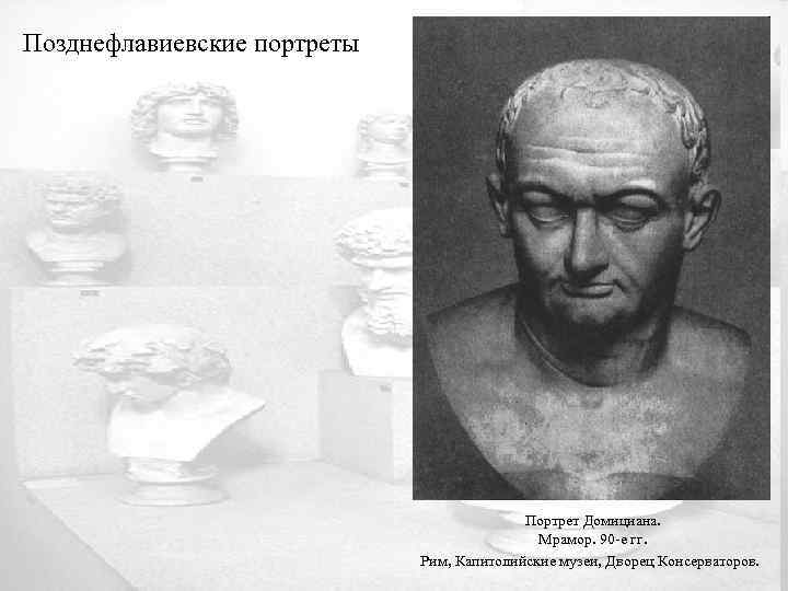 Позднефлавиевские портреты Портрет Домициана. Мрамор. 90 -е гг. Рим, Капитолийские музеи, Дворец Консерваторов. 