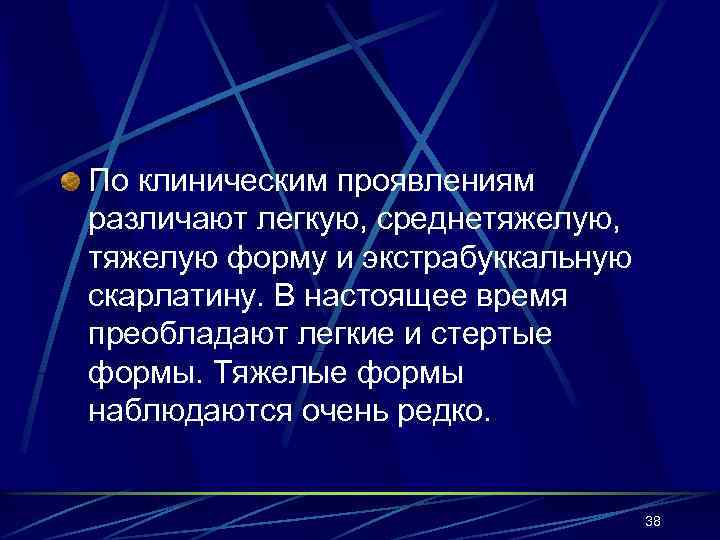 По клиническим проявлениям различают легкую, среднетяжелую, тяжелую форму и экстрабуккальную скарлатину. В настоящее время