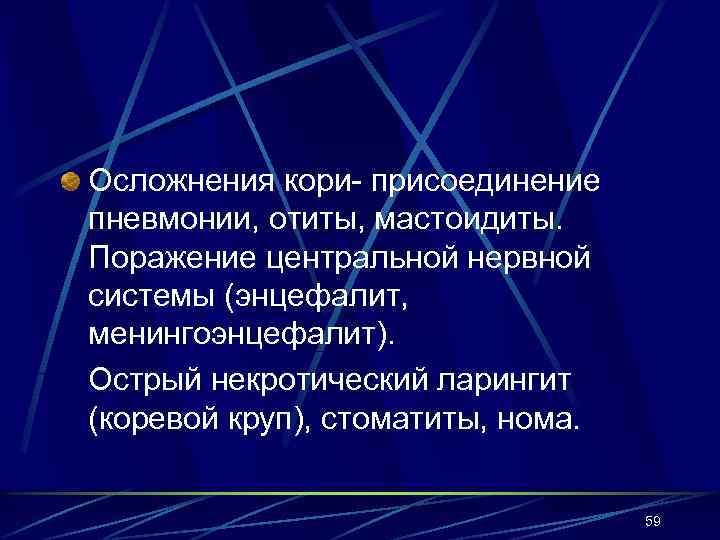 Осложнения кори- присоединение пневмонии, отиты, мастоидиты. Поражение центральной нервной системы (энцефалит, менингоэнцефалит). Острый некротический