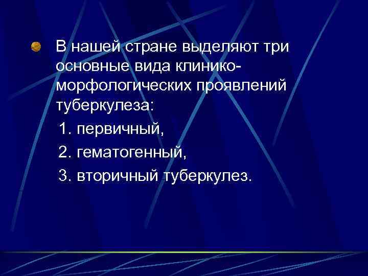 В нашей стране выделяют три основные вида клиникоморфологических проявлений туберкулеза: 1. первичный, 2. гематогенный,
