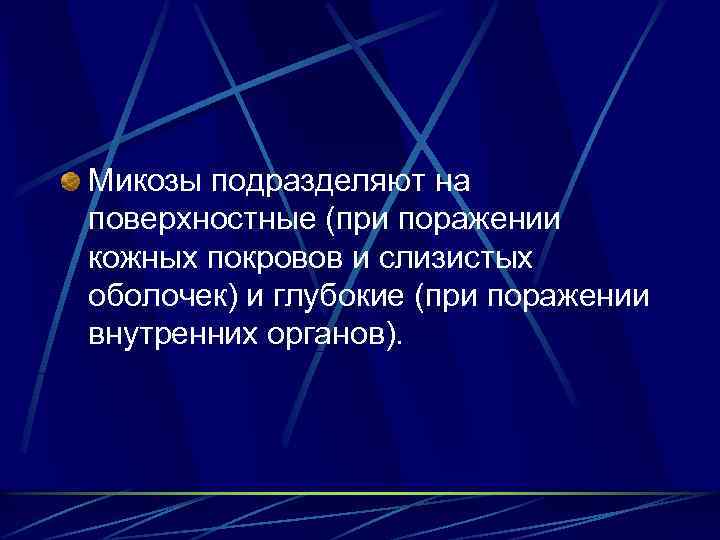 Микозы подразделяют на поверхностные (при поражении кожных покровов и слизистых оболочек) и глубокие (при