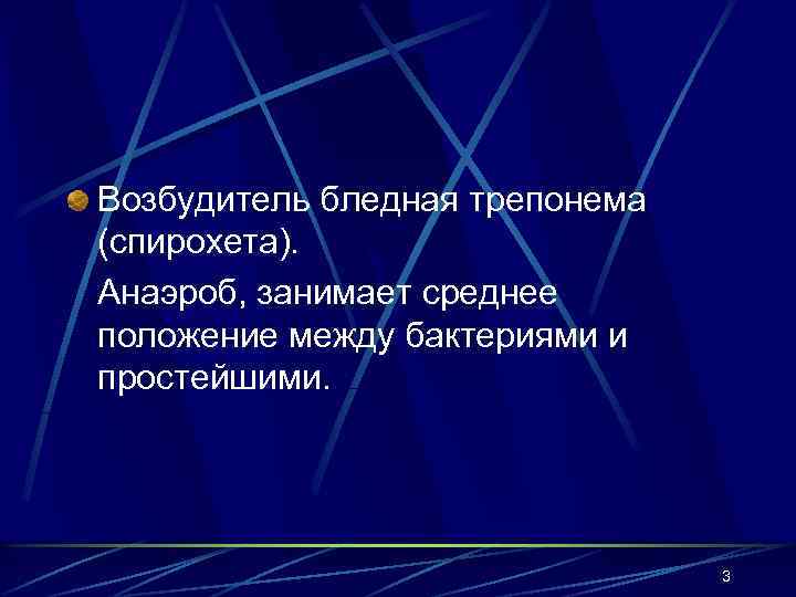 Возбудитель бледная трепонема (спирохета). Анаэроб, занимает среднее положение между бактериями и простейшими. 3 