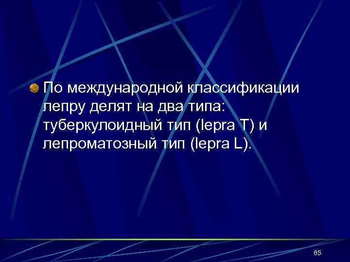 По международной классификации лепру делят на два типа: туберкулоидный тип (lepra T) и лепроматозный