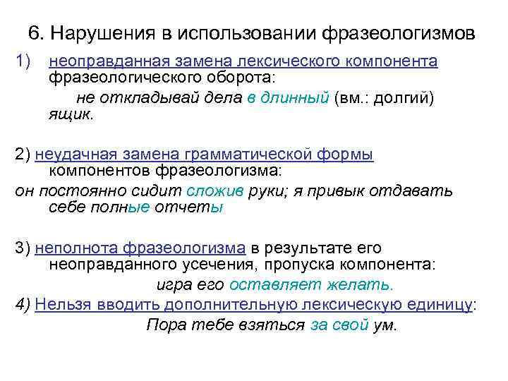 6. Нарушения в использовании фразеологизмов 1) неоправданная замена лексического компонента фразеологического оборота: не откладывай