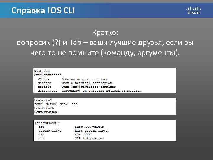 Справка IOS CLI Кратко: вопросик (? ) и Tab – ваши лучшие друзья, если