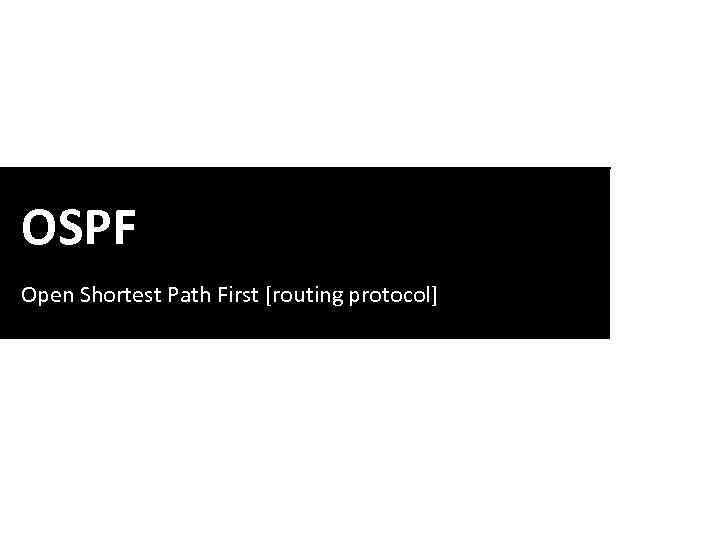 OSPF Open Shortest Path First [routing protocol] 