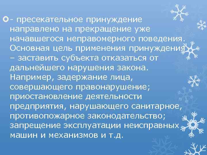  - пресекательное принуждение направлено на прекращение уже начавшегося неправомерного поведения. Основная цель применения
