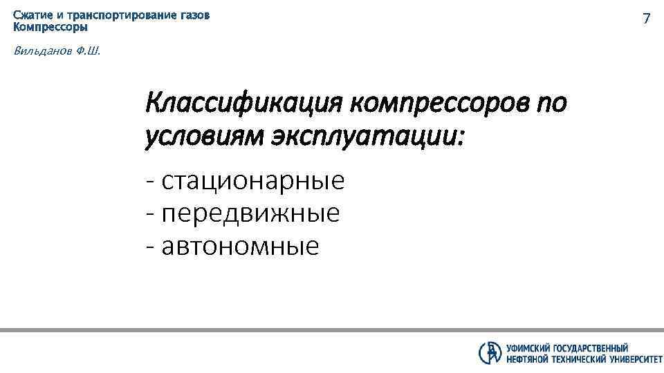 Сжатие и транспортирование газов Компрессоры Вильданов Ф. Ш. Классификация компрессоров по условиям эксплуатации: -