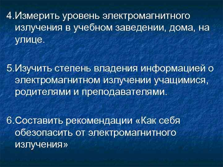 4. Измерить уровень электромагнитного излучения в учебном заведении, дома, на улице. 5. Изучить степень