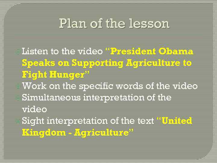 Plan of the lesson Listen to the video “President Obama Speaks on Supporting Agriculture