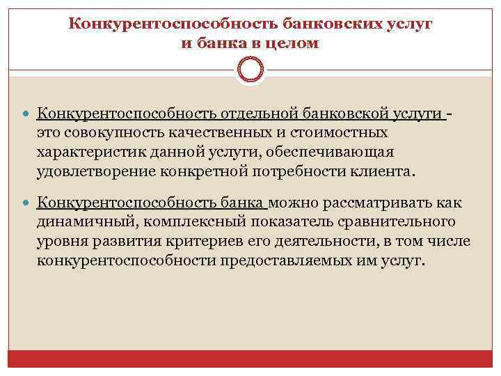 Конкурентоспособность банковских услуг и банка в целом Конкурентоспособность отдельной банковской услуги - это совокупность