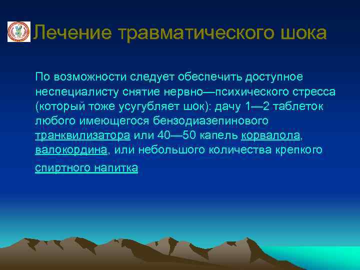 Лечение травматического шока По возможности следует обеспечить доступное неспециалисту снятие нервно—психического стресса (который тоже