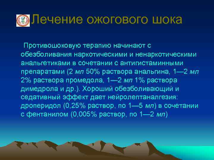 Лечение ожогового шока Противошоковую терапию начинают с обезболивания наркотическими и ненаркотическими анальгетиками в сочетании