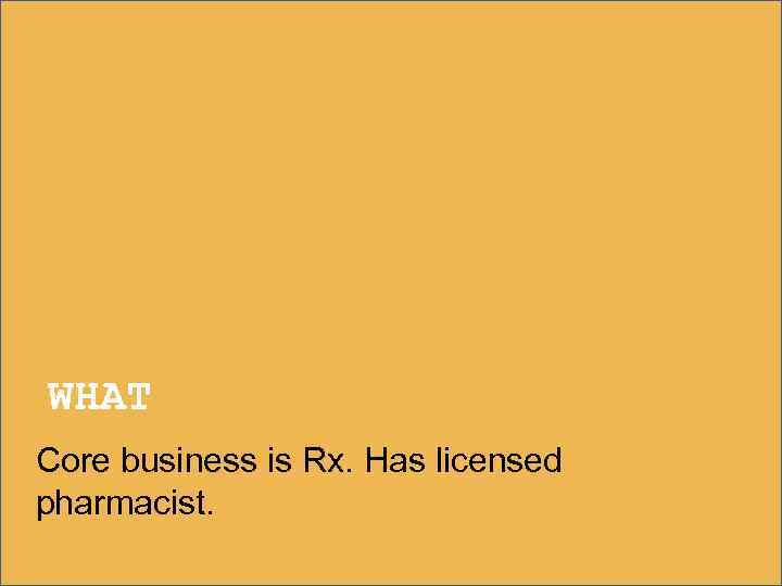 WHAT Core business is Rx. Has licensed pharmacist. 