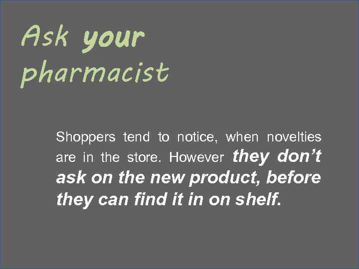 Ask your pharmacist Shoppers tend to notice, when novelties are in the store. However