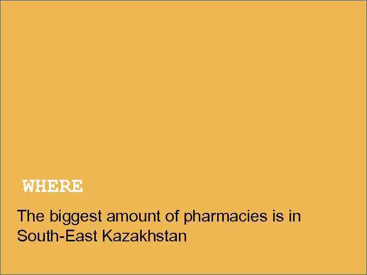 WHERE The biggest amount of pharmacies is in South-East Kazakhstan 