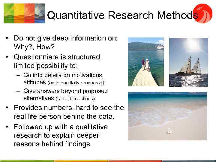 Quantitative Research Methods • Do not give deep information on: Why? , How? •