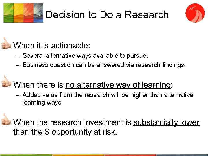 Decision to Do a Research • When it is actionable: – Several alternative ways