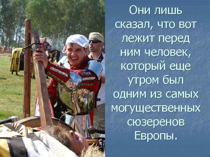 Они лишь сказал, что вот лежит перед ним человек, который еще утром был одним