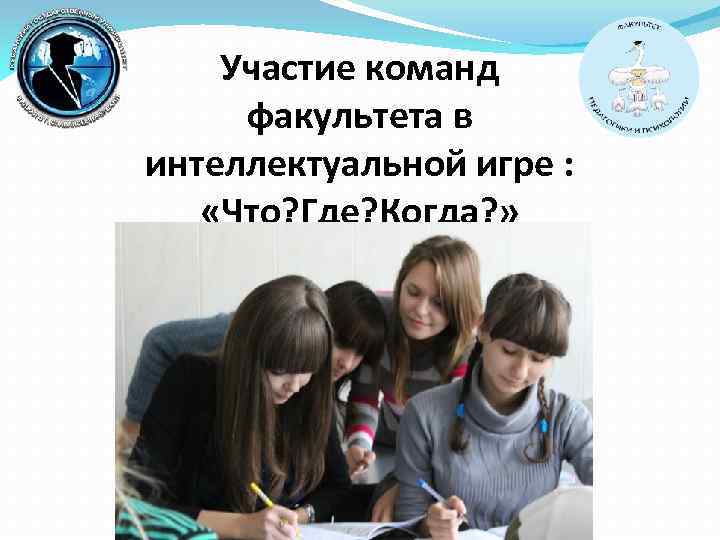 Участие команд факультета в интеллектуальной игре : «Что? Где? Когда? » 