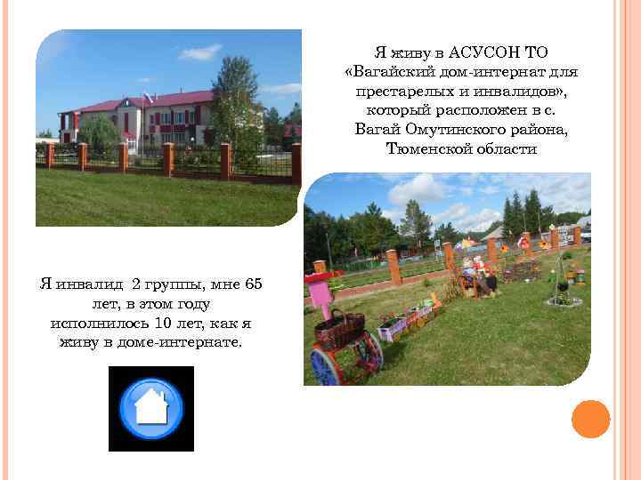 Я живу в АСУСОН ТО «Вагайский дом-интернат для престарелых и инвалидов» , который расположен