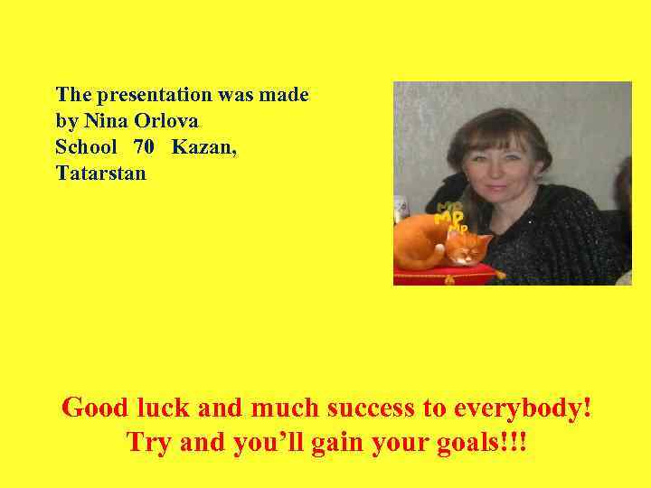 The presentation was made by Nina Orlova School 70 Kazan, Tatarstan Good luck and