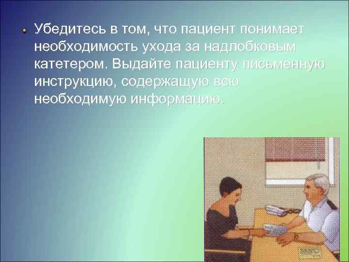 Убедитесь в том, что пациент понимает необходимость ухода за надлобковым катетером. Выдайте пациенту письменную