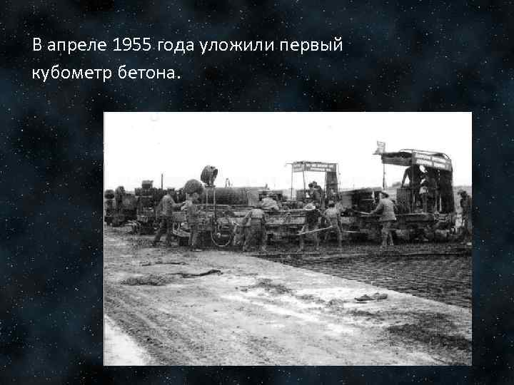 В апреле 1955 года уложили первый кубометр бетона. 